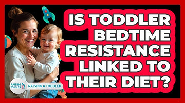 Is Toddler Bedtime Resistance Linked To Their Diet? - Raising A Toddler