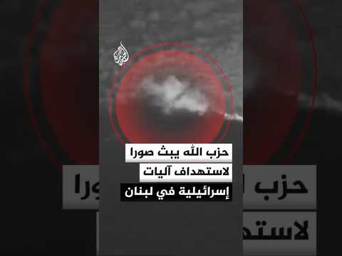 حزب الله يبث صورا لاستهداف آليات إسرائيلية في لبنان