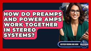 How Do Preamps And Power Amps Work Together In Stereo Systems? - NextGen Viewing and Audio