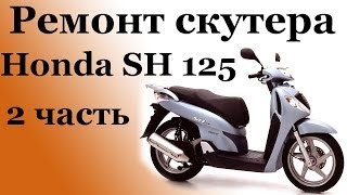 СВОИМИ РУКАМИ: Ремонт скутера Honda SH 125i 2часть