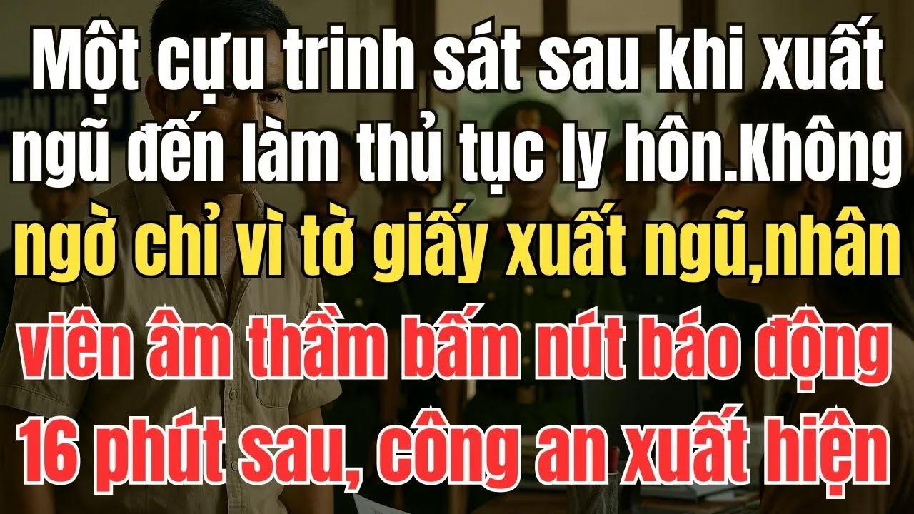 Một cựu trinh sát sau khi xuất ngũ đến làm thủ tục ly hôn. Vừa Nhìn tờ giấy xuất ngũ, nhân viên âm