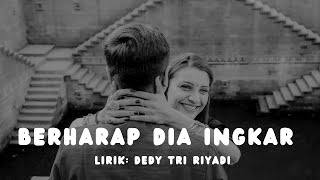 BERHARAP DIA INGKAR - LAGU MANIS DENGAN LIRIK DARI PENYAIR DEDY TRI RIYADI