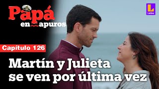 Capítulo 126: Martín y Julieta tienen su último encuentro | Papá en apuros