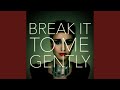 Break It To Me Gently Break It To Me Gently
