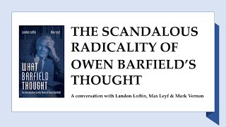The Scandalous Radicality of Owen Barfield’s Thought. Landon Loftin, Max Leyf &amp; Mark Vernon