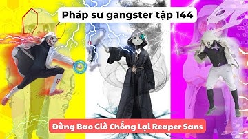 PHÁP SƯ GANGSTER [TẬP 144] Đừng Bao Giờ Chống Lại Reaper Sans