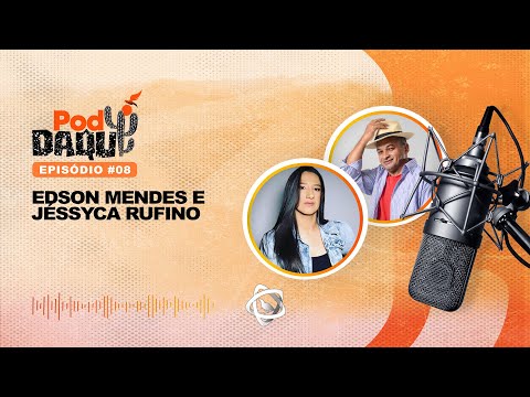 EDSON MENDES e JÉSSYCA RUFINO - PodDaqui #08 2023