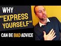 Why 'Express Yourself' Can be BAD Advice!