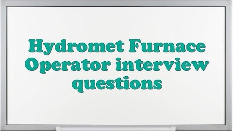Hydromet Furnace Operator interview questions