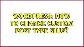 Wordpress: How to change custom post type slug?