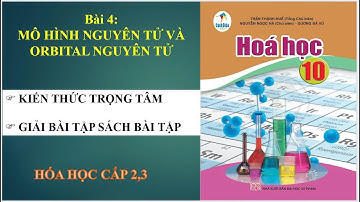 BÀI 4 :  MÔ HÌNH NGUYÊN TỬ VÀ ORBITAL NGUYÊN TỬ - HÓA 10 :  SÁCH CÁNH DIỀU