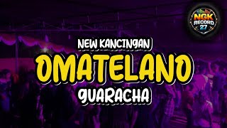 NEW KANCINGAN GUARACHA - OMATELANO | NGK RECORD27 EDIT 