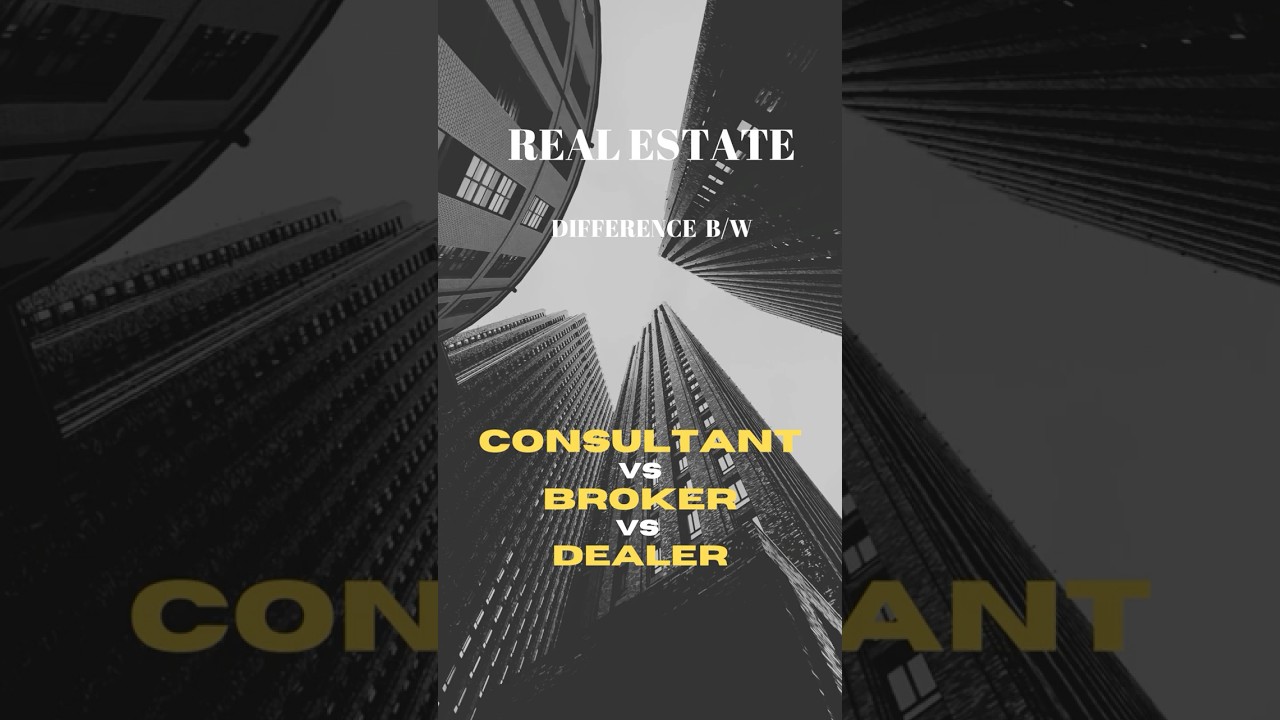 Real Estate Consultant vs Broker vs Dealer/Agent – Know the Difference! 