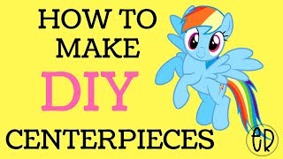 PART 2 MY LITTLE PONY CENTERPIECES: BEGINNERS GUIDE TO MAKING TABLE DECORATIONS
