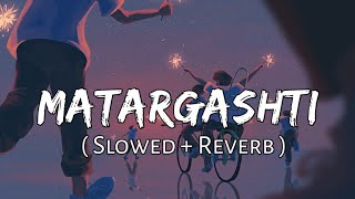 Matargashti [Slowed Reverb] - Mohit Chauhan | Textaudio | SlowFeel |