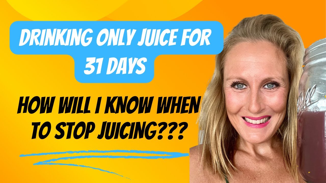 31 DAYS OF DRINKING ONLY JUICE!!! HOW WILL I KNOW WHEN TO STOP JUICING