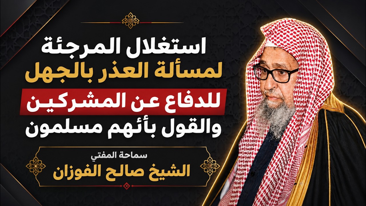العذر بالجهل في الشرك الأكبر | الشيخ صالح الفوزان
