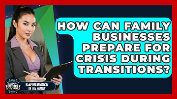 How Can Family Businesses Prepare For Crisis During Transitions? - Keeping Business In The Family