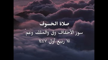 صلاة الخسوف سورة الأحقاف وق والملك النبأ د.ماجدالدويس غفر الله له ولوالديه ولشيوخه ومن استمع لتلاوته