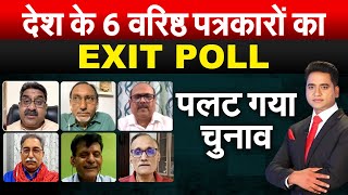 देश के 6 वरिष्ठ पत्रकारों का EXIT POLL.. पलट गया चुनाव | Lok Sabha Election 2024