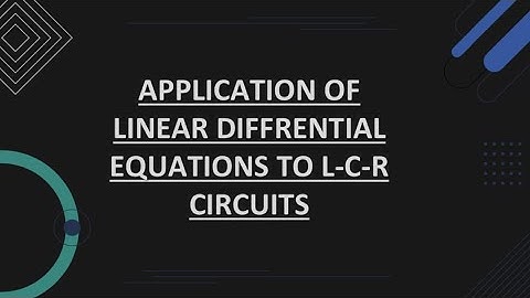 ￼ Application of linear differential equations to LCR circuits