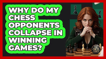 Why Do My Chess Opponents Collapse In Winning Games? - The Chess Codex