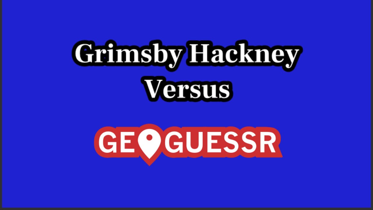 grimsby-hackney-vs-geoguessr-introduction-youtube