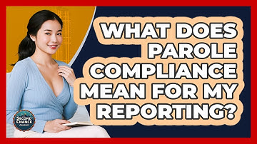 What Does Parole Compliance Mean For My Reporting? - Second Chance Journey