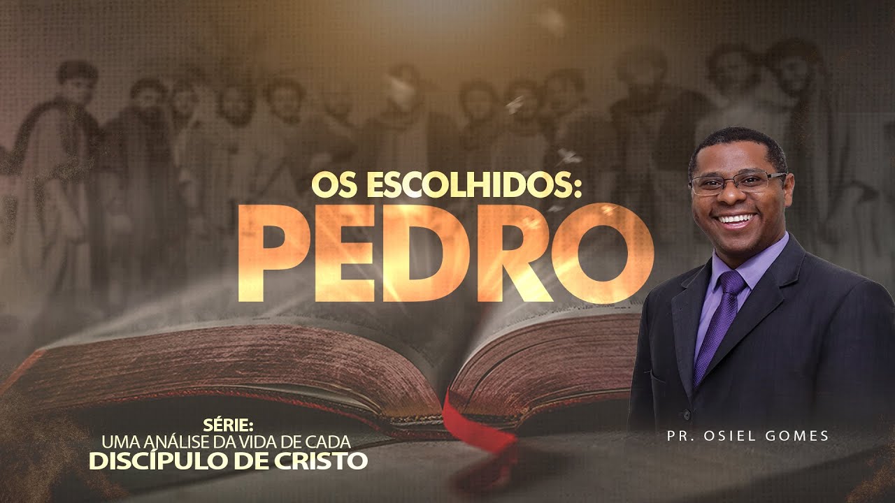 OS ESCOLHIDOS : PEDRO - Pr. Osiel Gomes