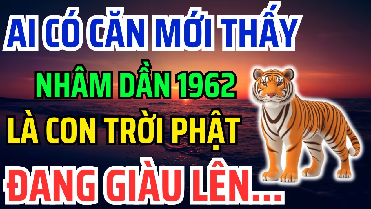 Nhâm Dần 1962 Có CĂN LÀNH - PHÚC DÀY - MỆNH LỚN Mới có 8 Dấu Hiệu Này, Không Biết là Hối cả đời !