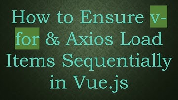 How to Ensure v-for & Axios Load Items Sequentially in Vue.js