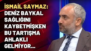 İsmail Saymaz Deniz Baykal Sağlığını Kaybetmişken Bu Tartışma Ahlaklı Gelmiyor