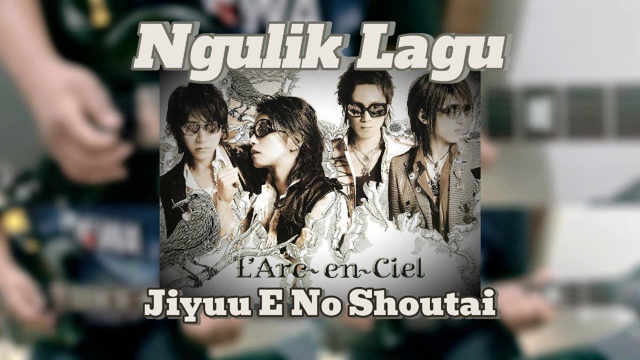 Ngulik Lagu L'Arc~en~Ciel - Jiyuu E No Shoutai Ngulik Lagu L'Arc~en~Ciel - Jiyuu E No Shoutai