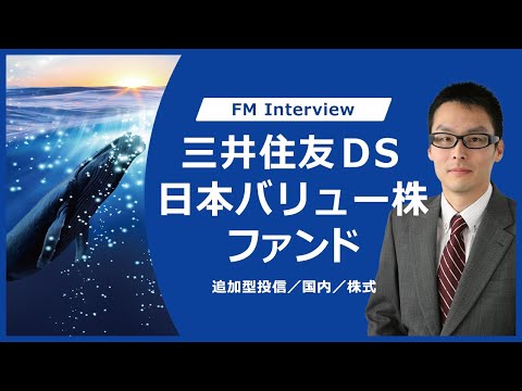 ファンドマネージャーが語る「三井住友DS日本バリュー株ファンド」
