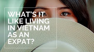 What&#39;s It Like Living in Vietnam as an Expat?
