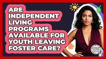 Are Independent Living Programs Available For Youth Leaving Foster Care? - Child Welfare Network