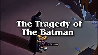 The Tragedy Of The Batman