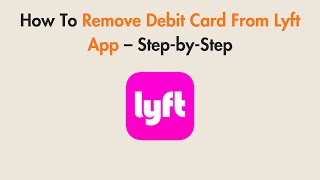 How To Remove Debit Card From Lyft App – Step-by-Step
