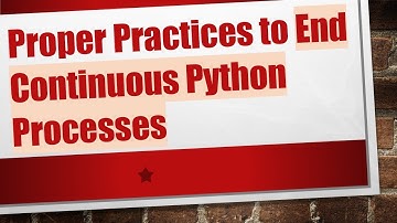Proper Practices to End Continuous Python Processes