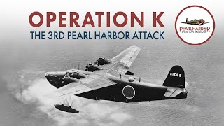 Operation K: The 3rd Pearl Harbor Attack