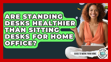 Are Standing Desks Healthier Than Sitting Desks For Home Office? - Guide To Work From Home