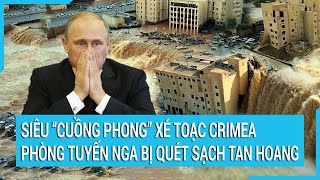 Toàn cảnh thế giới: Siêu “cuồng phong” xé toạc Crimea, phòng tuyến Nga bị quét sạch tan hoang