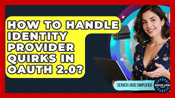How To Handle Identity Provider Quirks In OAuth 2.0? - Server Logic Simplified