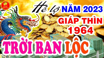 Hé Lộ MỚI NHẤT Năm 2023 GIÁP THÌN 1964 HƯỞNG TRỌN PHƯỚC LÀNH SỨC KHỎE VIÊN MAN