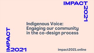 impact2021 webinar: Indigenous Voice - Engaging our community in the co-design process