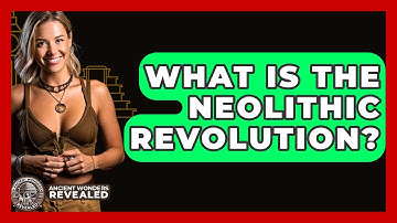 What Is The Neolithic Revolution? - Ancient Wonders Revealed