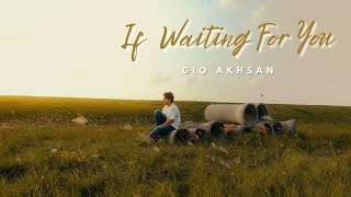GIO AKHSAN - If Waiting For You (Official Music Video)
