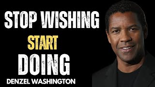 STOP WISHING, START DOING | Motivational Speech By Denzel Washington