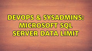 DevOps & SysAdmins: Microsoft SQL Server Data Limit (2 Solutions!!)