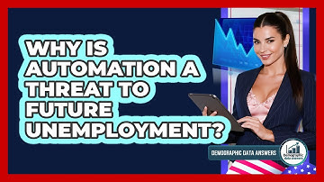 Why Is Automation A Threat To Future Unemployment? - Demographic Data Answers